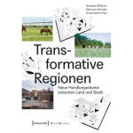 Transformative Regionen (2024) Neue Handlungsräume zwischen Land und Stadt - Open Access